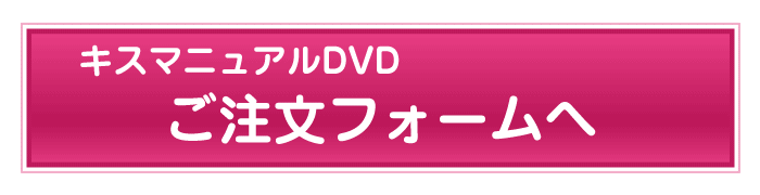 キスマニュアルDVD ご注文フォームへ